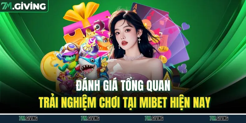 Đánh giá tổng quan trải nghiệm chơi tại Mibet hiện nay
