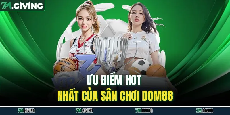 Ưu điểm hot nhất của sân chơi Dom88