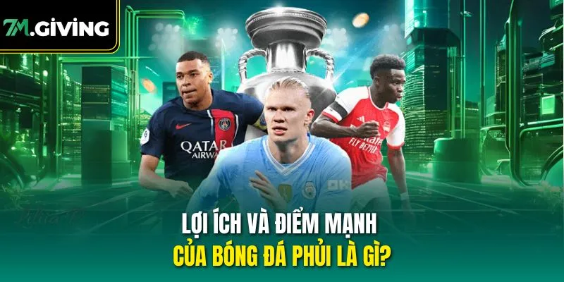 Lợi ích và điểm mạnh của bóng đá phủi là gì?